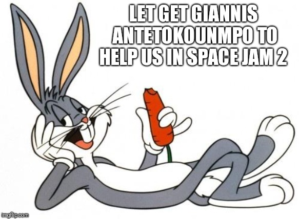 The adventure of bugs bunny | LET GET GIANNIS ANTETOKOUNMPO TO HELP US IN SPACE JAM 2 | image tagged in the adventure of bugs bunny | made w/ Imgflip meme maker