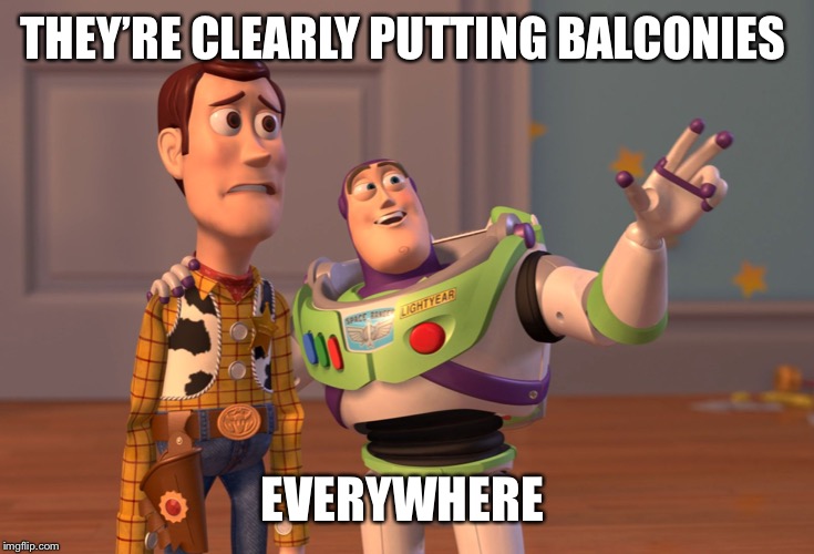 X, X Everywhere Meme | THEY’RE CLEARLY PUTTING BALCONIES EVERYWHERE | image tagged in memes,x x everywhere | made w/ Imgflip meme maker