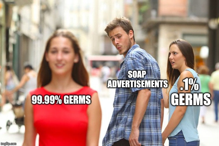 Distracted Boyfriend Meme | SOAP ADVERTISEMENTS; .1% GERMS; 99.99% GERMS | image tagged in memes,distracted boyfriend | made w/ Imgflip meme maker