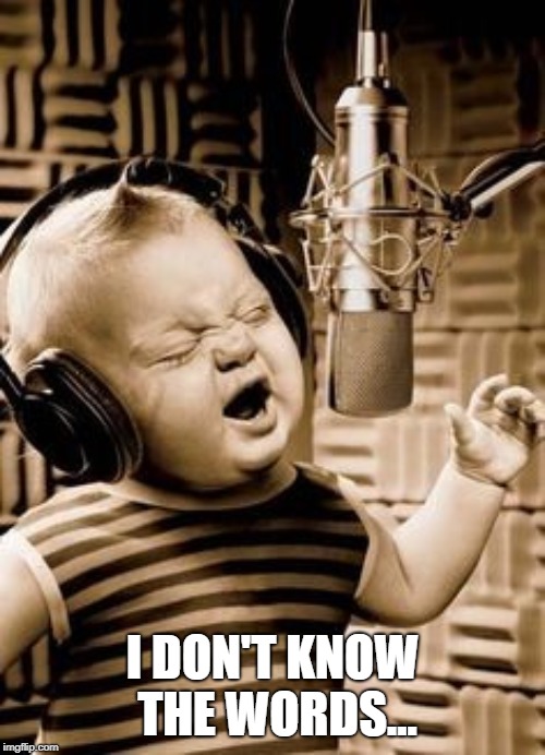 Singing Baby In Studio  | I DON'T KNOW THE WORDS... | image tagged in singing baby in studio | made w/ Imgflip meme maker