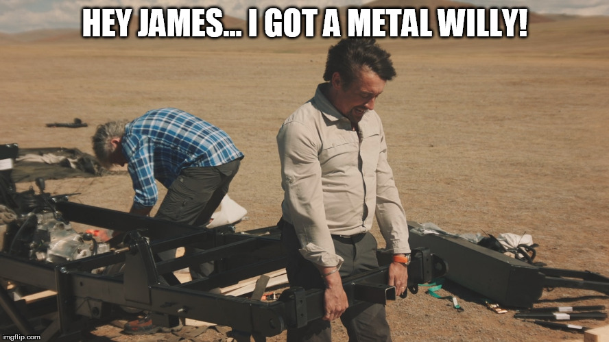 The Grand Tour Mongolia Special (S03 E13) | HEY JAMES... I GOT A METAL WILLY! | image tagged in tgt,the grand tour,john,hammond,richard hammond,metal willy | made w/ Imgflip meme maker