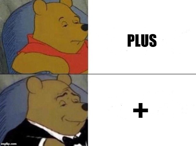 Tuxedo Winnie The Pooh Meme | PLUS; + | image tagged in tuxedo winnie the pooh | made w/ Imgflip meme maker