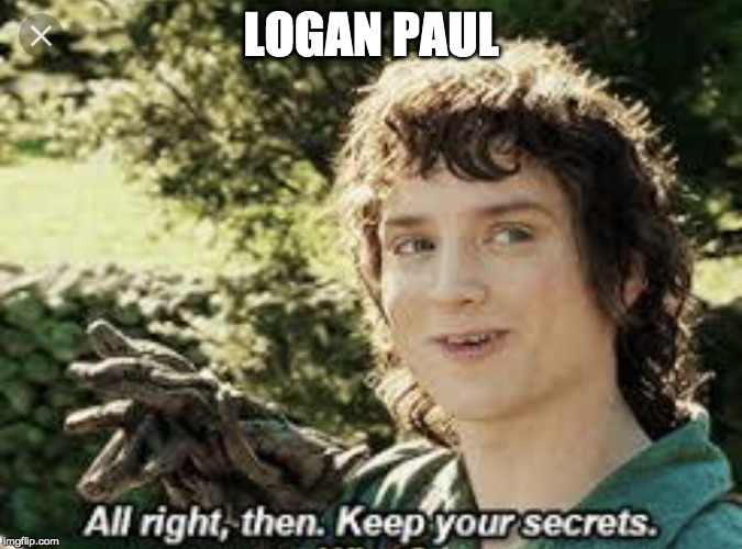 All Right Then, Keep Your Secrets | LOGAN PAUL | image tagged in all right then keep your secrets | made w/ Imgflip meme maker
