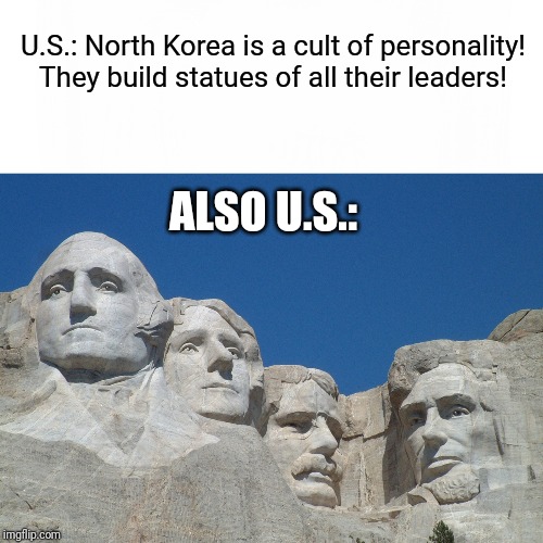 U.S.: North Korea is a cult of personality! They build statues of all their leaders! ALSO U.S.: | image tagged in north korea | made w/ Imgflip meme maker