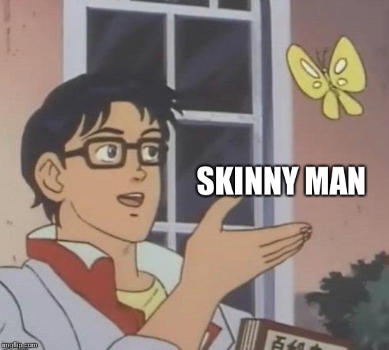 Is This A Pigeon Meme | SKINNY MAN | image tagged in memes,is this a pigeon | made w/ Imgflip meme maker