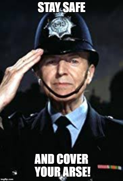 Stay Safe and... | STAY SAFE; AND COVER YOUR ARSE! | image tagged in police,dixon of dock green,stay safe,cover your arse | made w/ Imgflip meme maker
