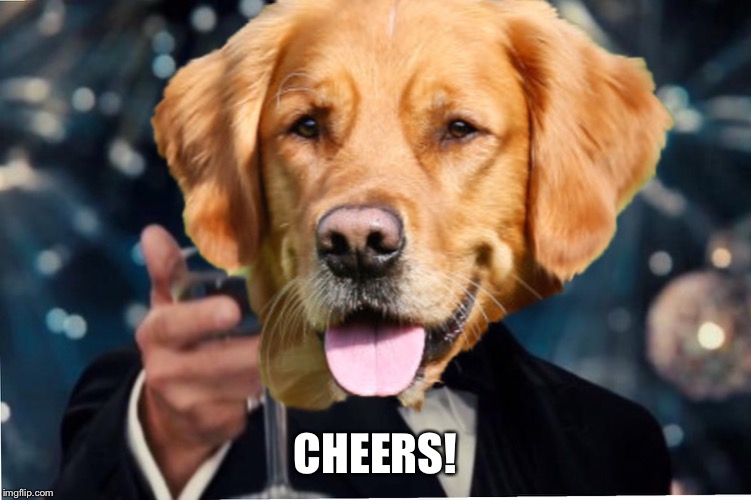 Dog Cheers! | CHEERS! | image tagged in dog cheers | made w/ Imgflip meme maker