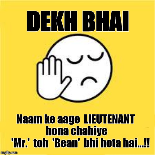 dekh bhai | DEKH BHAI; Naam ke aage  LIEUTENANT 
       hona chahiye         

'Mr.'  toh  'Bean'  bhi hota hai...!! | image tagged in dekh bhai | made w/ Imgflip meme maker