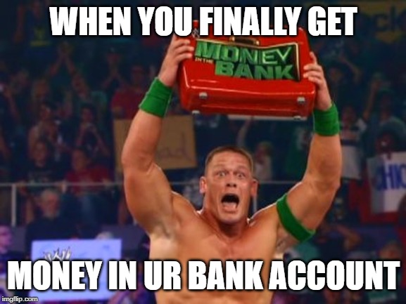 Surprised John Cena with Briefcase  | WHEN YOU FINALLY GET; MONEY IN UR BANK ACCOUNT | image tagged in surprised john cena with briefcase | made w/ Imgflip meme maker
