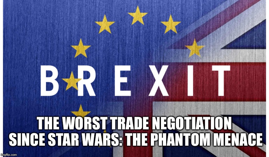 THE WORST TRADE NEGOTIATION SINCE STAR WARS: THE PHANTOM MENACE | image tagged in brexit | made w/ Imgflip meme maker