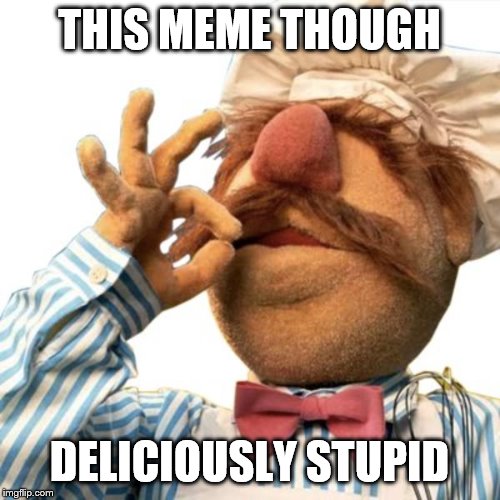 THIS MEME THOUGH DELICIOUSLY STUPID | made w/ Imgflip meme maker