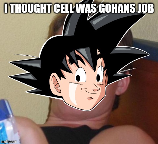 I THOUGHT CELL WAS GOHANS JOB | made w/ Imgflip meme maker