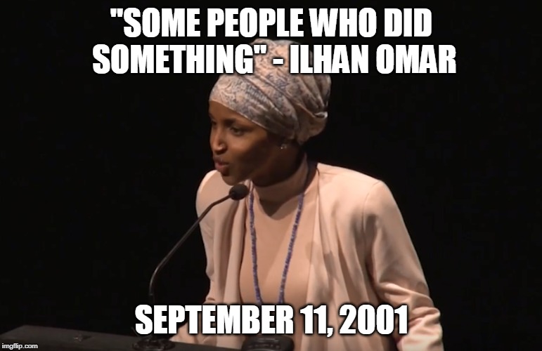 Anti-Semite? Anti-American! | "SOME PEOPLE WHO DID SOMETHING" - ILHAN OMAR; SEPTEMBER 11, 2001 | image tagged in politics,memes,ilhan omar,anti-semitism,anti-america | made w/ Imgflip meme maker