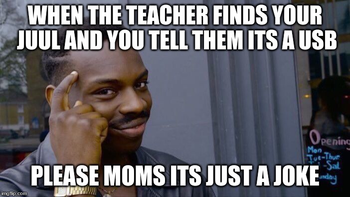 Roll Safe Think About It Meme | WHEN THE TEACHER FINDS YOUR JUUL AND YOU TELL THEM ITS A USB; PLEASE MOMS ITS JUST A JOKE | image tagged in memes,roll safe think about it | made w/ Imgflip meme maker