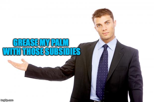 Businessman | GREASE MY PALM WITH THOSE SUBSIDIES | image tagged in businessman | made w/ Imgflip meme maker