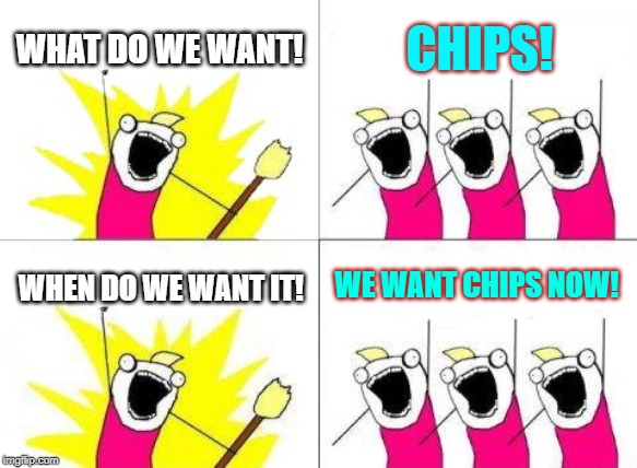 What Do We Want Meme | WHAT DO WE WANT! CHIPS! WE WANT CHIPS NOW! WHEN DO WE WANT IT! | image tagged in memes,what do we want | made w/ Imgflip meme maker