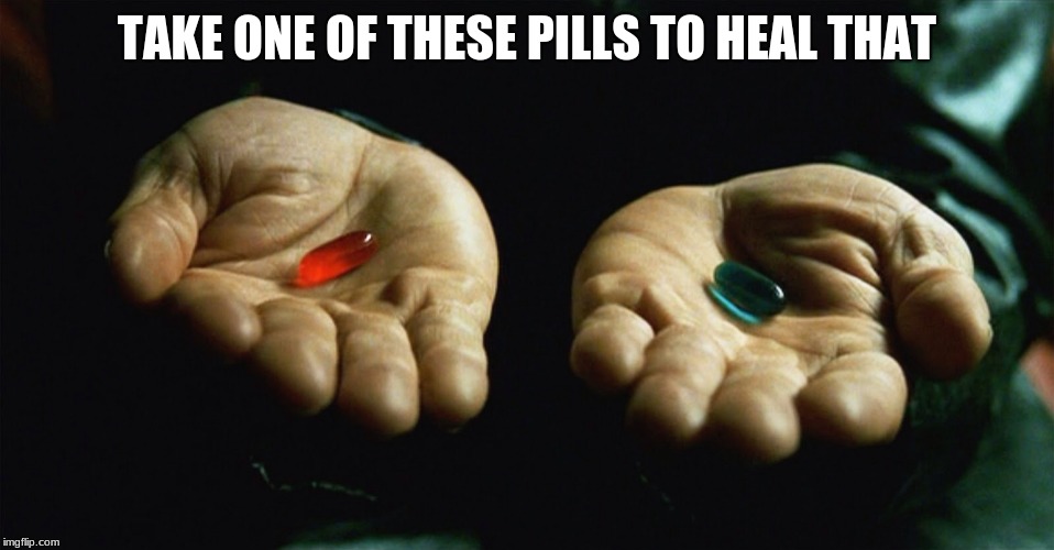 Red pill blue pill | TAKE ONE OF THESE PILLS TO HEAL THAT | image tagged in red pill blue pill | made w/ Imgflip meme maker