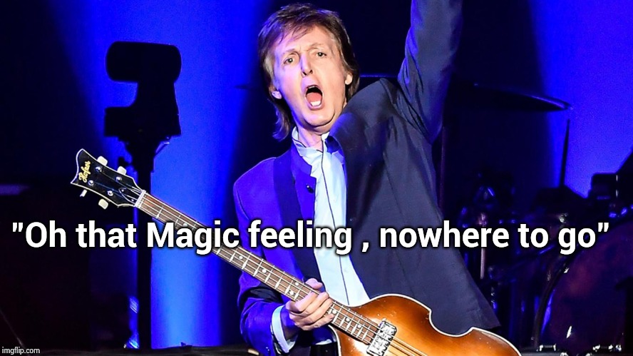 Paul McCartney Cordoba | "Oh that Magic feeling , nowhere to go" | image tagged in paul mccartney cordoba | made w/ Imgflip meme maker