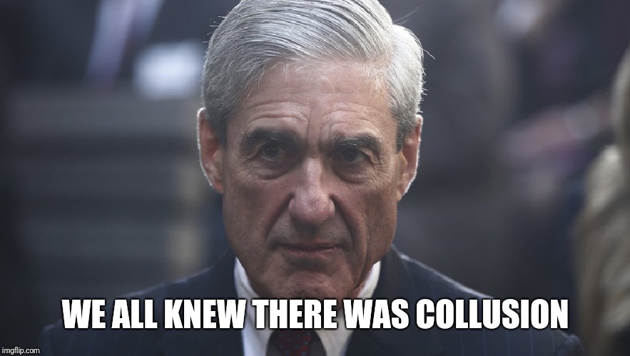 Muller Template | WE ALL KNEW THERE WAS COLLUSION | image tagged in muller template | made w/ Imgflip meme maker