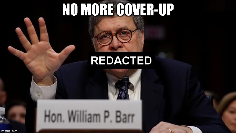 We Want To See the Full Mueller Report Not the Redacted Version | NO MORE COVER-UP | image tagged in attorney general,trump cronie,conspiracy,criminal,cover-up | made w/ Imgflip meme maker