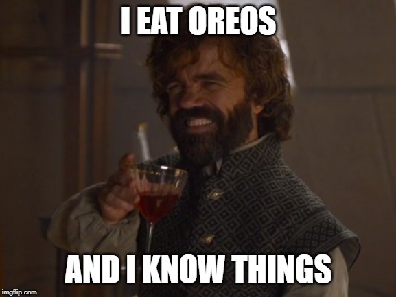 Game of Thrones Laugh |  I EAT OREOS; AND I KNOW THINGS | image tagged in game of thrones laugh | made w/ Imgflip meme maker