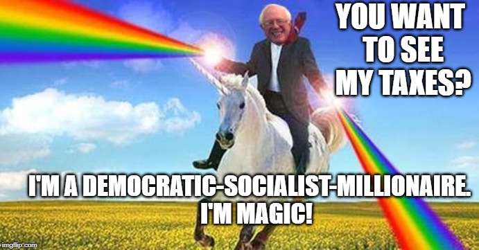 Bernie Sanders on magical unicorn | YOU WANT TO SEE MY TAXES? I'M A DEMOCRATIC-SOCIALIST-MILLIONAIRE.  
I'M MAGIC! | image tagged in bernie sanders on magical unicorn | made w/ Imgflip meme maker