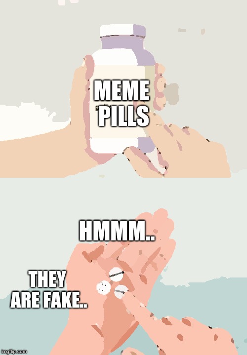 Hard To Swallow Pills | MEME PILLS; HMMM.. THEY ARE FAKE.. | image tagged in memes,hard to swallow pills | made w/ Imgflip meme maker