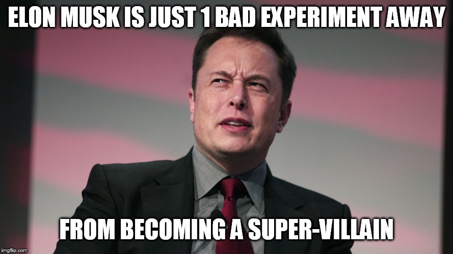 Confused Elon Musk | ELON MUSK IS JUST 1 BAD EXPERIMENT AWAY; FROM BECOMING A SUPER-VILLAIN | image tagged in confused elon musk | made w/ Imgflip meme maker