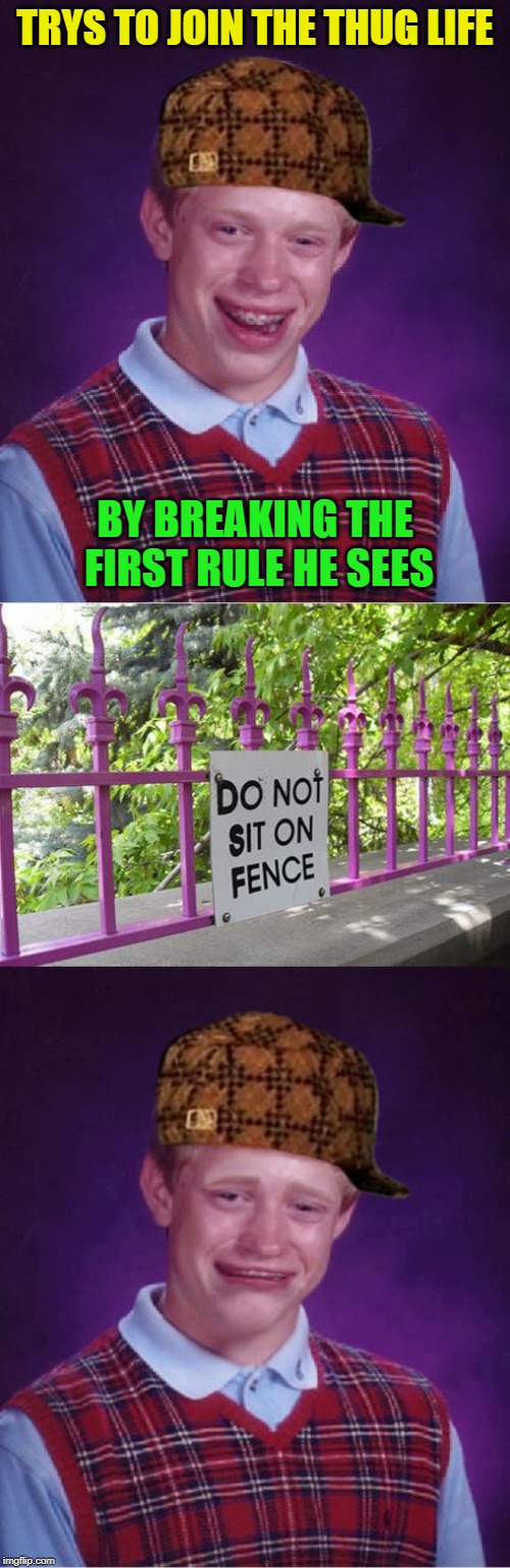 Thug Life Brian | TRYS TO JOIN THE THUG LIFE; BY BREAKING THE FIRST RULE HE SEES | image tagged in memes,bad luck brian,bad luck brian cry,thug life | made w/ Imgflip meme maker