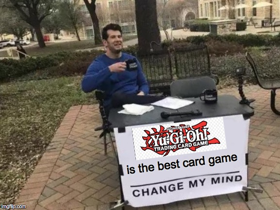 Change My Mind Meme |  is the best card game | image tagged in memes,change my mind | made w/ Imgflip meme maker