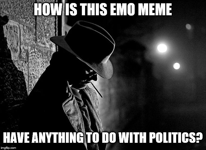 HOW IS THIS EMO MEME HAVE ANYTHING TO DO WITH POLITICS? | made w/ Imgflip meme maker