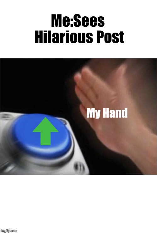 Blank Nut Button | Me:Sees Hilarious Post; My Hand | image tagged in memes,blank nut button | made w/ Imgflip meme maker