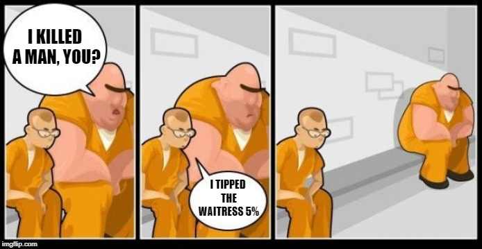 Bad tips are worse than no tips | I KILLED A MAN, YOU? I TIPPED THE WAITRESS 5% | image tagged in i killed a man and you,memes,tips | made w/ Imgflip meme maker
