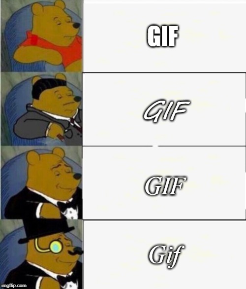 Tuxedo Winnie the Pooh 4 panel | GIF; GIF; GIF; Gif | image tagged in tuxedo winnie the pooh 4 panel | made w/ Imgflip meme maker