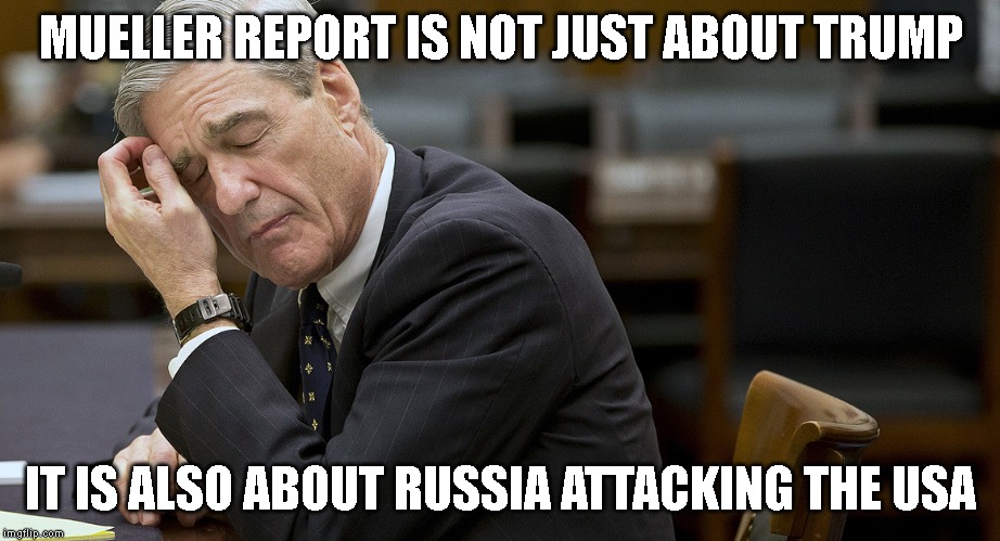 Let Mueller Decide What HE Wants the Public to Know! We trust him. | MUELLER REPORT IS NOT JUST ABOUT TRUMP; IT IS ALSO ABOUT RUSSIA ATTACKING THE USA | image tagged in cover-up,corruption,attorney general | made w/ Imgflip meme maker