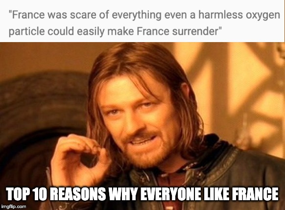 Why people like France? | TOP 10 REASONS WHY EVERYONE LIKE FRANCE | image tagged in memes,one does not simply,france,france surrender | made w/ Imgflip meme maker