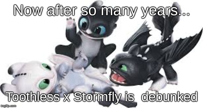 Debunked ship | Now after so many years... Toothless x Stormfly is  debunked | image tagged in how to train your dragon | made w/ Imgflip meme maker