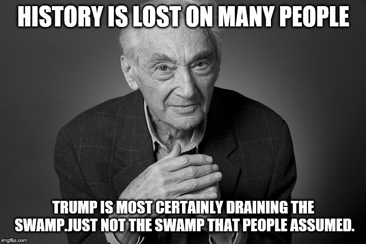 HISTORY IS LOST ON MANY PEOPLE TRUMP IS MOST CERTAINLY DRAINING THE SWAMP.JUST NOT THE SWAMP THAT PEOPLE ASSUMED. | made w/ Imgflip meme maker