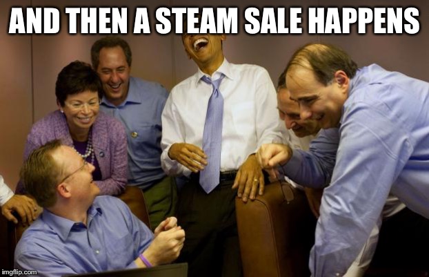 And then I said Obama Meme | AND THEN A STEAM SALE HAPPENS | image tagged in memes,and then i said obama | made w/ Imgflip meme maker