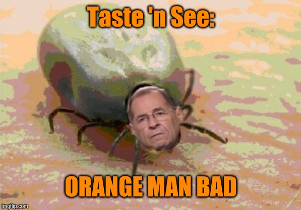 Nadler Nose | Taste 'n See:; ORANGE MAN BAD | image tagged in trump russia collusion,russia investigation,impeach trump,bad taste,politics lol,funny memes | made w/ Imgflip meme maker