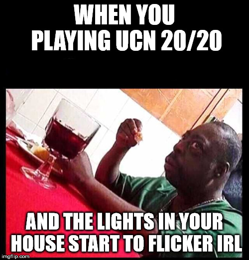 black man eating | WHEN YOU PLAYING UCN 20/20; AND THE LIGHTS IN YOUR HOUSE START TO FLICKER IRL | image tagged in black man eating | made w/ Imgflip meme maker