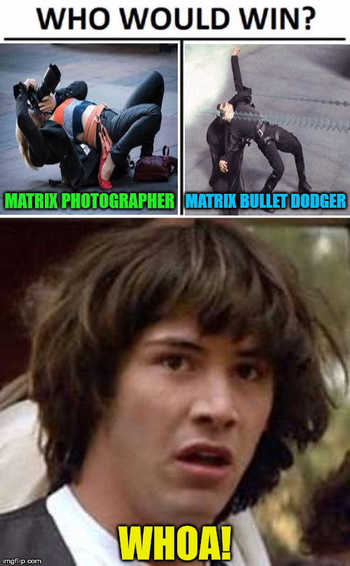 Who Would Win? | MATRIX BULLET DODGER; MATRIX PHOTOGRAPHER; WHOA! | image tagged in memes,conspiracy keanu,who would win,matrix,photography,bullet | made w/ Imgflip meme maker
