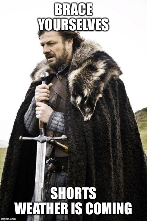 Brace Yourself | BRACE YOURSELVES; SHORTS WEATHER IS COMING | image tagged in brace yourself | made w/ Imgflip meme maker