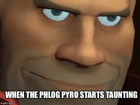TF2 Soldier | WHEN THE PHLOG PYRO STARTS TAUNTING | image tagged in tf2 soldier | made w/ Imgflip meme maker