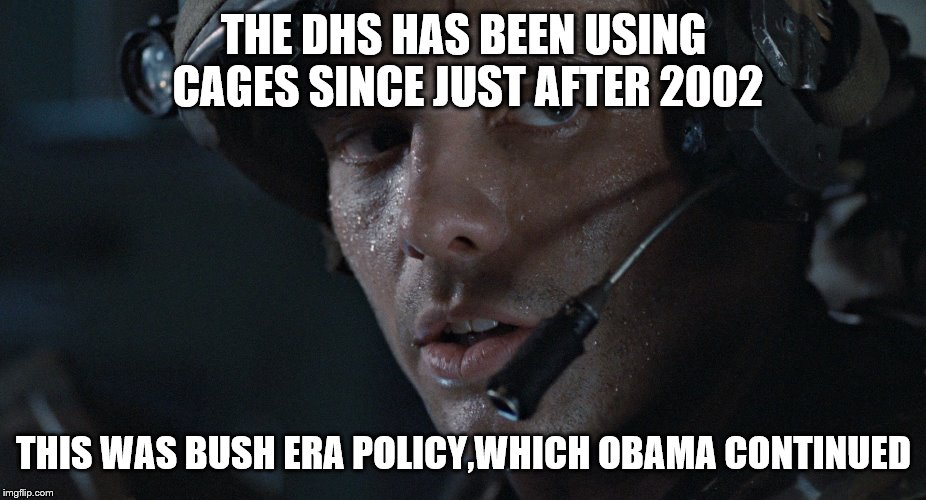 THE DHS HAS BEEN USING CAGES SINCE JUST AFTER 2002 THIS WAS BUSH ERA POLICY,WHICH OBAMA CONTINUED | made w/ Imgflip meme maker