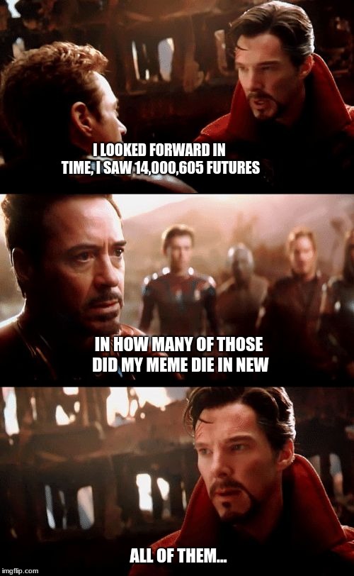 Just Like The Simulations | I LOOKED FORWARD IN TIME, I SAW 14,000,605 FUTURES; IN HOW MANY OF THOSE DID MY MEME DIE IN NEW; ALL OF THEM... | image tagged in avengers | made w/ Imgflip meme maker