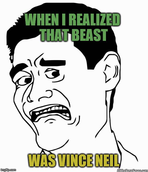 eeww | WHEN I REALIZED THAT BEAST WAS VINCE NEIL | image tagged in eeww | made w/ Imgflip meme maker