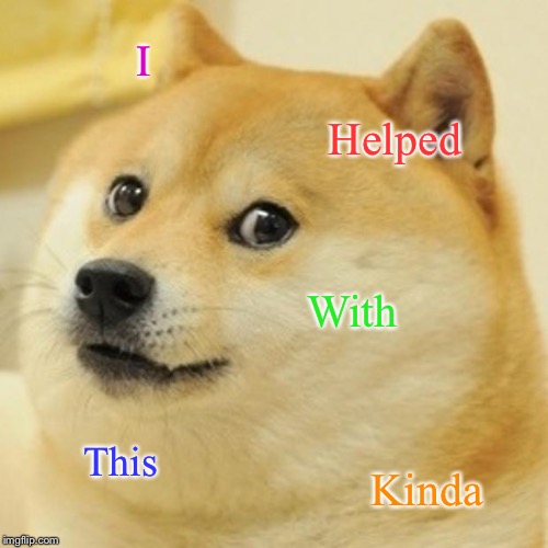 Doge Meme | I Helped With This Kinda | image tagged in memes,doge | made w/ Imgflip meme maker