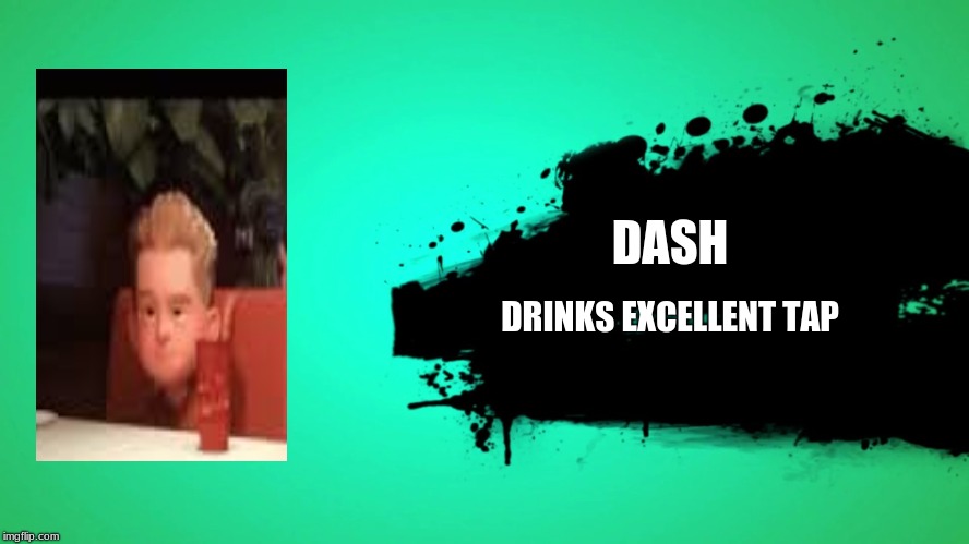 EVERYONE JOINS THE BATTLE | DASH; DRINKS EXCELLENT TAP | image tagged in everyone joins the battle | made w/ Imgflip meme maker