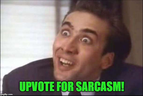 sarcasm | UPVOTE FOR SARCASM! | image tagged in sarcasm | made w/ Imgflip meme maker